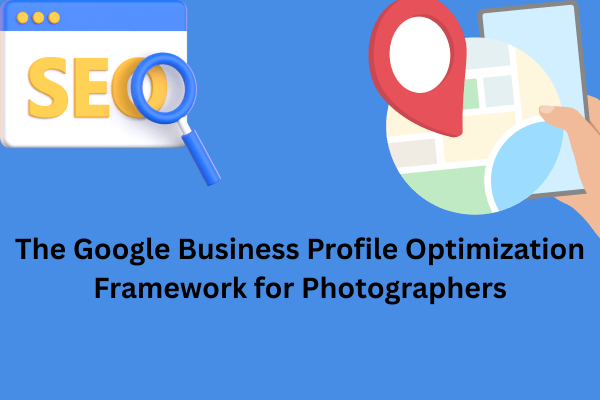 The Google Business Profile Optimization Framework for Photographers